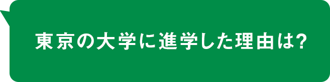 東京の大学に進学した理由は？