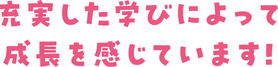 充実した学びによって成長を感じています！