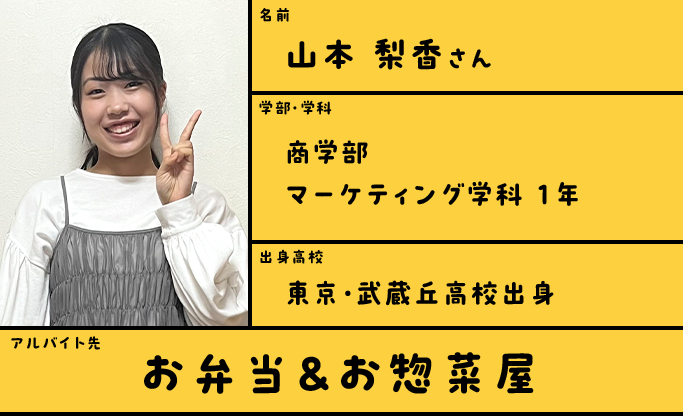 山本 梨香さん/商学部マーケティング学科 1年/東京・武蔵丘高校出身/お弁当＆お惣菜屋