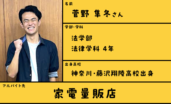 菅野 隼冬さん/法学部法律学科 4年/神奈川・藤沢翔陵高校出身/家電量販店