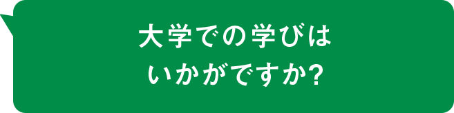 大学での学びはいかがですか？