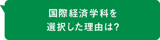 国際経済学科を選択した理由は？