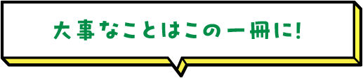 大事なことはこの一冊に！  