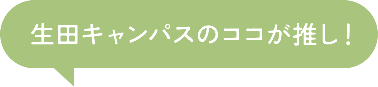生田キャンパスのココが推し！
