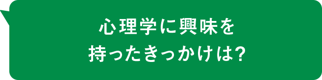 心理学に興味を持ったきっかけは？