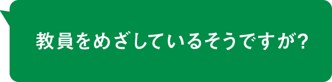 教員をめざしているそうですが？