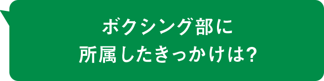ボクシング部に所属したきっかけは？