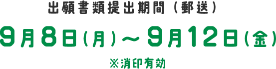 出願書類提出期間（郵送）/9月8日（月）〜9月12日（金）/※消印有効