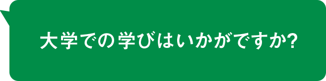 大学での学びはいかがですか？