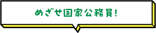 めざせ国家公務員！ 