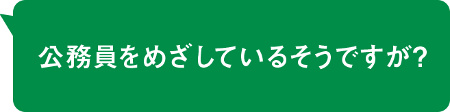 公務員をめざしているそうですが？