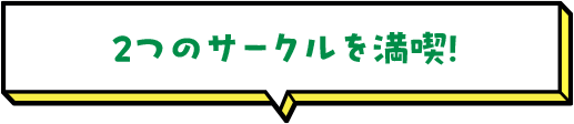 2つのサークルを満喫！
