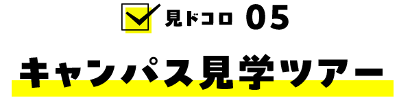 見ドコロ05：キャンパス見学ツアー