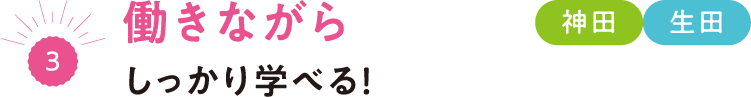 （3）働きながらしっかり学べる！神田 生田