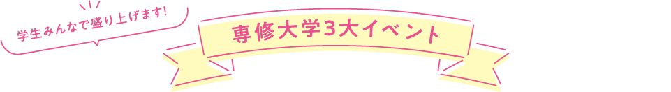 学生みんなで盛り上げます! 専修大学3大イベント