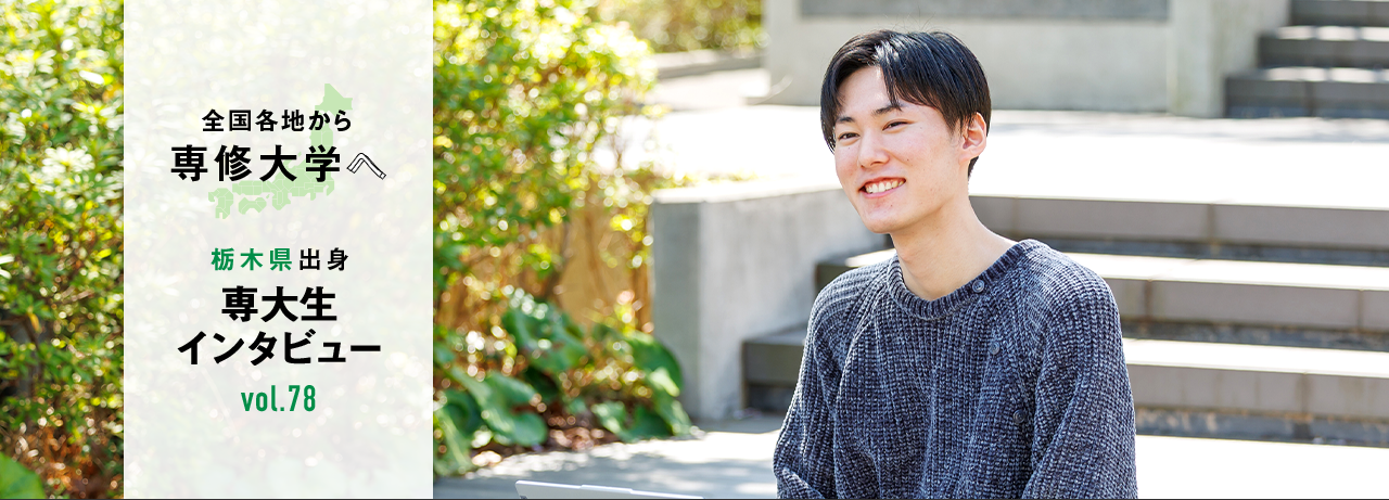 全国各地から専修大学へ 栃木県出身専大生インタビュー vol.78
