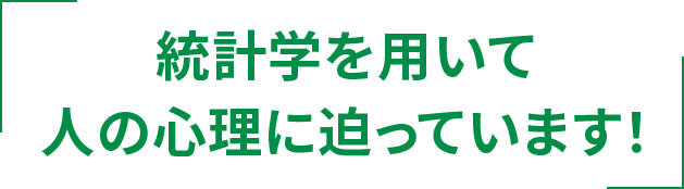 統計学を用いて人の心理に迫っています！